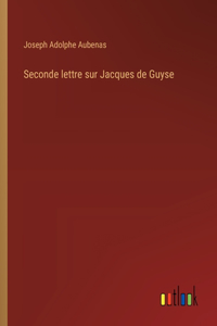 Seconde lettre sur Jacques de Guyse