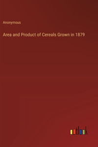 Area and Product of Cereals Grown in 1879