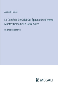 Comédie De Celui Qui Épousa Une Femme Muette; Comédie En Deux Actes