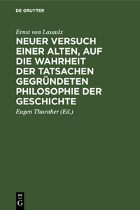 Neuer Versuch Einer Alten, Auf Die Wahrheit Der Tatsachen Gegründeten Philosophie Der Geschichte