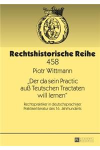 Der da sein Practic auß Teutschen Tractaten will lernen