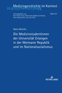 Die Medizinstudentinnen Der Universitaet Erlangen in Der Weimarer Republik Und Im Nationalsozialismus