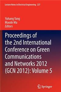 Proceedings of the 2nd International Conference on Green Communications and Networks 2012 (Gcn 2012): Volume 5