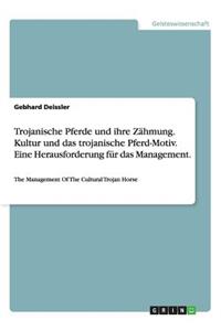 Trojanische Pferde und ihre Zähmung. Kultur und das trojanische Pferd-Motiv. Eine Herausforderung für das Management.