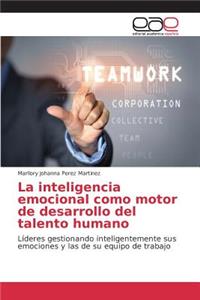 inteligencia emocional como motor de desarrollo del talento humano