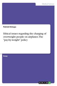 Ethical issues regarding the charging of overweight people on airplanes. The "pay-by-weight" policy