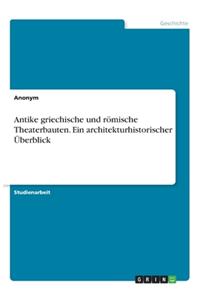 Antike griechische und römische Theaterbauten. Ein architekturhistorischer Überblick
