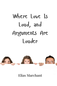 Where Love Is Loud, and Arguments Are Louder