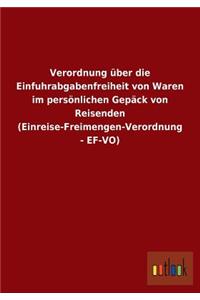 Verordnung über die Einfuhrabgabenfreiheit von Waren im persönlichen Gepäck von Reisenden (Einreise-Freimengen-Verordnung - EF-VO)