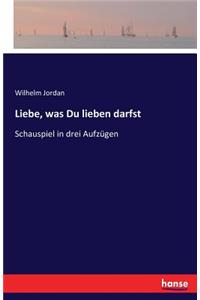 Liebe, was Du lieben darfst