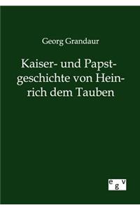 Kaiser- und Papstgeschichte von Heinrich dem Tauben