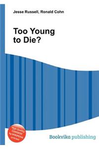 Too Young to Die?