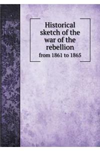 Historical Sketch of the War of the Rebellion from 1861 to 1865