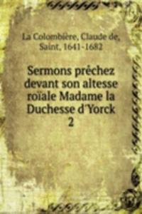 Sermons prechez devant son altesse roiale Madame la Duchesse d'Yorck