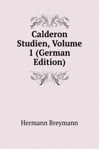 Calderon Studien, Volume 1 (German Edition)
