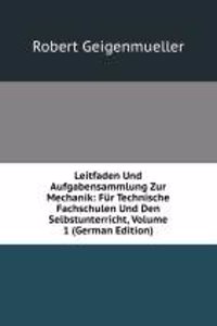 Leitfaden Und Aufgabensammlung Zur Mechanik: Fur Technische Fachschulen Und Den Selbstunterricht, Volume 1 (German Edition)