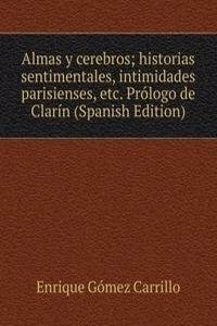 Almas y cerebros; historias sentimentales, intimidades parisienses, etc. Prologo de Clarin (Spanish Edition)