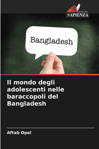 mondo degli adolescenti nelle baraccopoli del Bangladesh