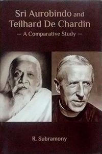 Sri Aurobindo and Teilhard De Chardin: A Comparative Study