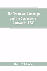 The Yorktown Campaign and the Surrender of Cornwallis 1781