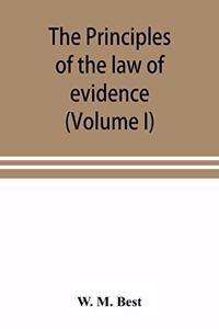 principles of the law of evidence; with elementary rules for conducting the examination and cross-examination of witnesses (Volume I)
