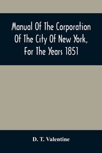 Manual Of The Corporation Of The City Of New York, For The Years 1851