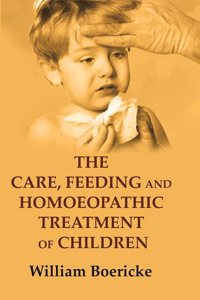 The Care, Feeding and Homoeopathic Treatment of Children [Hardcover]