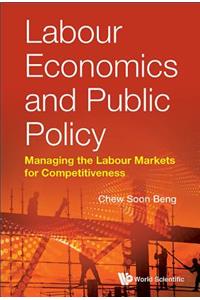 Labour Economics and Public Policy: Managing the Labour Markets for Competitiveness