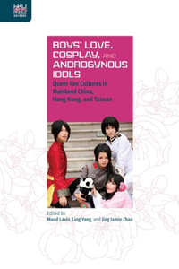 Boys` Love, Cosplay, and Androgynous Idols - Queer Fan Cultures in Mainland China, Hong Kong, and Taiwan