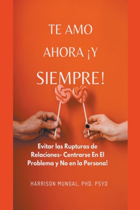 Te Amo Ahora Y Siempre! Evitar las rupturas de relaciones- Centrarse en el problema y no en la persona