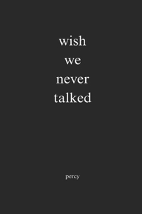 wish we never talked