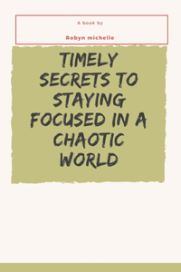 Timely secrets to staying focused in a chaotic world