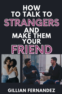How to talk to Strangers and make them your Friend