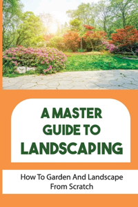 A Master Guide To Landscaping