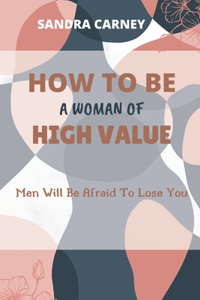 How to Be a Woman of High Value