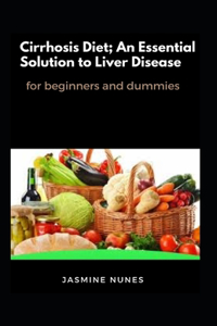 Cirrhosis Diet; An Essential Solution To Liver Disease For Beginners And Dummies