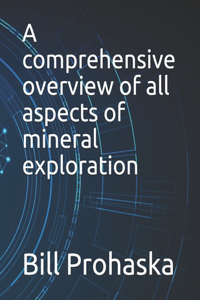 comprehensive overview of all aspects of mineral exploration