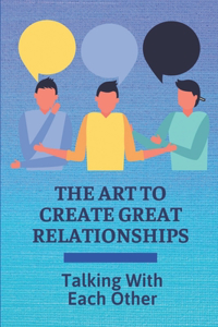 The Art To Create Great Relationships