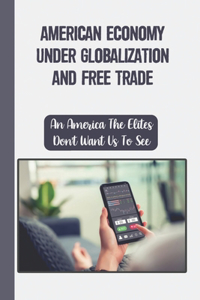 American Economy Under Globalization And Free Trade