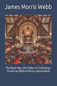 The Black Man, the Father of Civilization, Proven by Biblical History (Annotated)