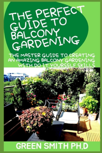 The Perfect Guide to Balcony Gardening