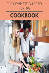 The Complete Guide To Hunting Cookbook