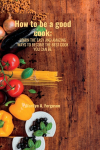 How to be a good cook