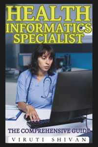 Health Informatics Specialist - The Comprehensive Guide