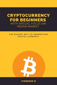 CRYPTOCURRENCY FOR BEGINNERS WITH SPECIAL FOCUS ON INDIAN MARKET: THE EASIEST WAY TO UNDERSTAND DIGITAL CURRENCY