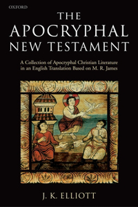 Apocryphal New Testament A Collection of Apocryphal Christian Literature in an English Translation