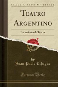 Teatro Argentino: Impresiones de Teatro (Classic Reprint)