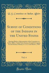 Survey of Conditions of the Indians in the United States, Vol. 4: Hearings Before a Subcommittee of the Committee on Indian Affairs, United States Senate, Seventieth Congress, Second Session; February 4, 5, 6, 27 and March 1, 1929 (Classic Reprint)