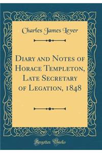 Diary and Notes of Horace Templeton, Late Secretary of Legation, 1848 (Classic Reprint)
