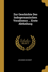 Zur Geschichte Des Indogermanischen Vocalismus ... Erste Abtheilung